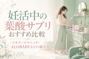 妊活中の葉酸サプリおすすめ比較|マカナ・ママニック・ALOBABYなどの選び方