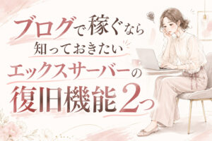 不妊治療費をブログで稼ぐなら知っておきたい|エックスサーバーの復旧機能2つ