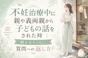 不妊治療中に親や義両親から子どもの話をされた時｜聞かれたくない質問への返し方
